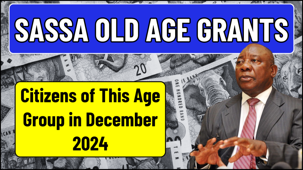 SASSA Old Age Grants for Citizens of This Age Group in December 2024